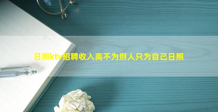 日照ktv招聘收入高不为别人只为自己日照
